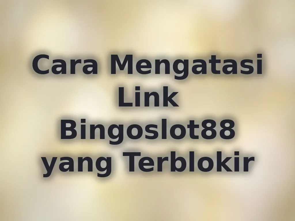 Cara Mengatasi Link Bingoslot88 yang Terblokir