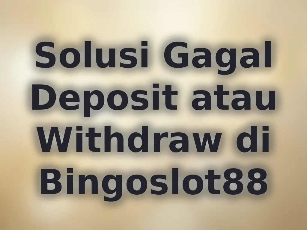 Solusi Gagal Deposit atau Withdraw di Bingoslot88