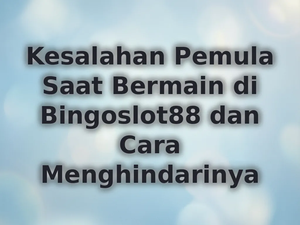 Kesalahan Pemula Saat Bermain di Bingoslot88 dan Cara Menghindarinya