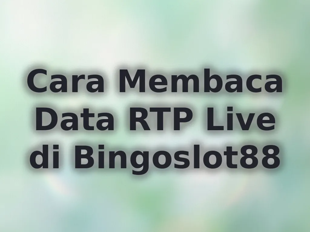 Cara Membaca Data RTP Live di Bingoslot88